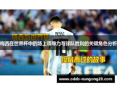 梅西在世界杯中的场上领导力与球队胜利的关键角色分析