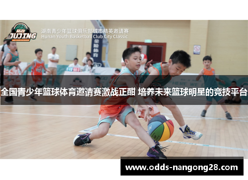 全国青少年篮球体育邀请赛激战正酣 培养未来篮球明星的竞技平台