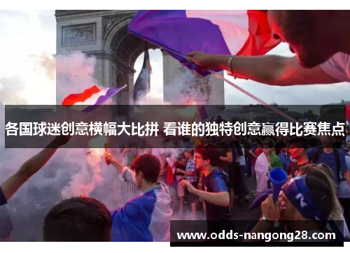 各国球迷创意横幅大比拼 看谁的独特创意赢得比赛焦点