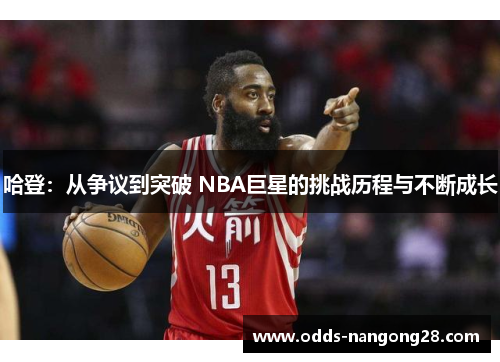 哈登：从争议到突破 NBA巨星的挑战历程与不断成长