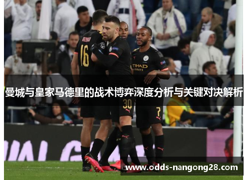 曼城与皇家马德里的战术博弈深度分析与关键对决解析