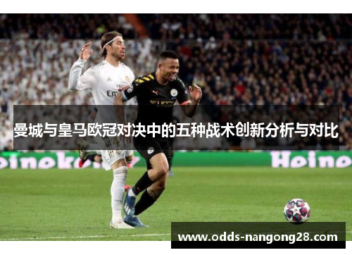 曼城与皇马欧冠对决中的五种战术创新分析与对比