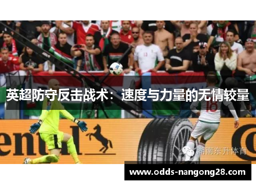 英超防守反击战术：速度与力量的无情较量
