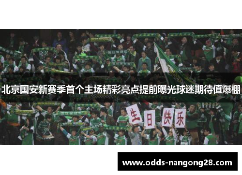 北京国安新赛季首个主场精彩亮点提前曝光球迷期待值爆棚