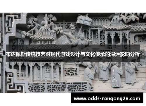 布达佩斯传统技艺对现代游戏设计与文化传承的深远影响分析