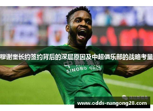 穆谢奎长约签约背后的深层原因及中超俱乐部的战略考量