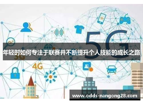 年轻时如何专注于联赛并不断提升个人技能的成长之路
