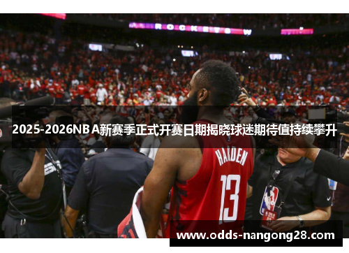 2025-2026NBA新赛季正式开赛日期揭晓球迷期待值持续攀升